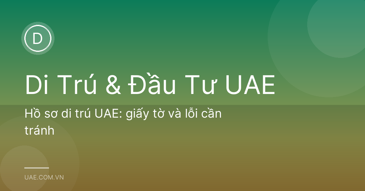 Hồ sơ di trú UAE: giấy tờ và lỗi cần tránh