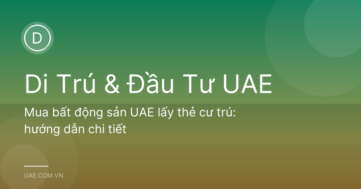 Mua bất động sản UAE lấy thẻ cư trú: hướng dẫn chi tiết