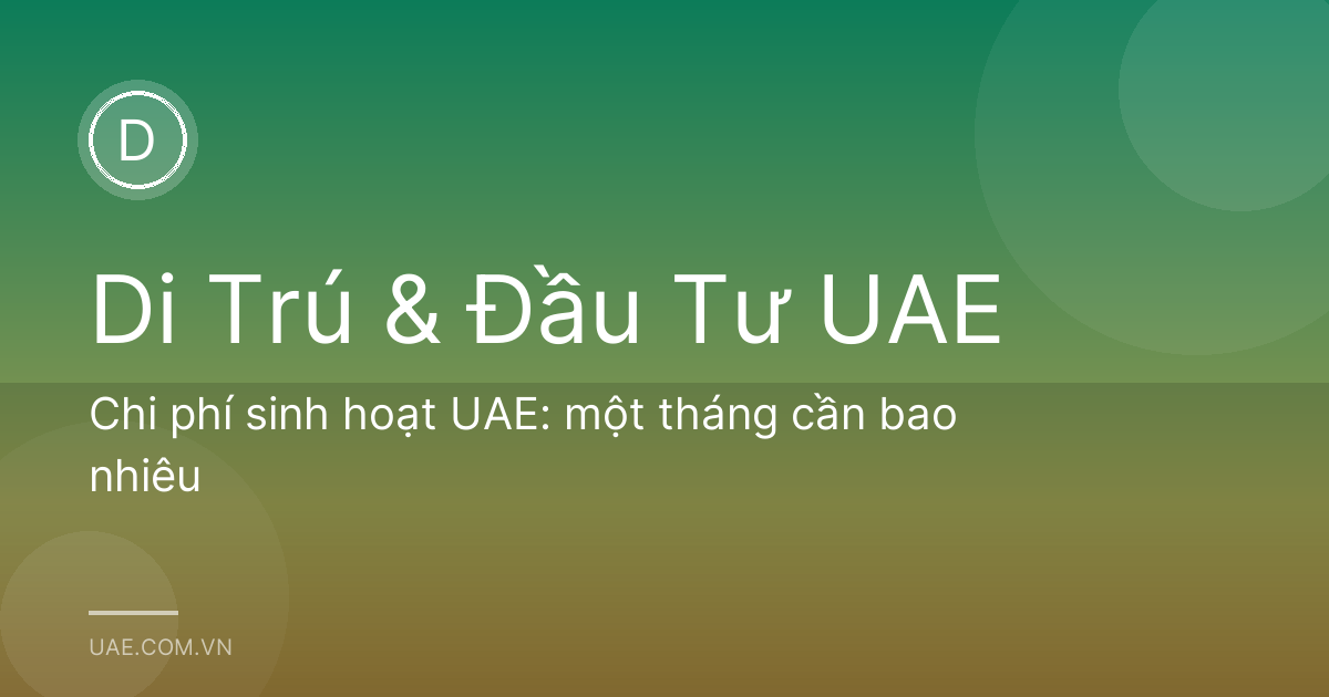 Chi phí sinh hoạt UAE: một tháng cần bao nhiêu