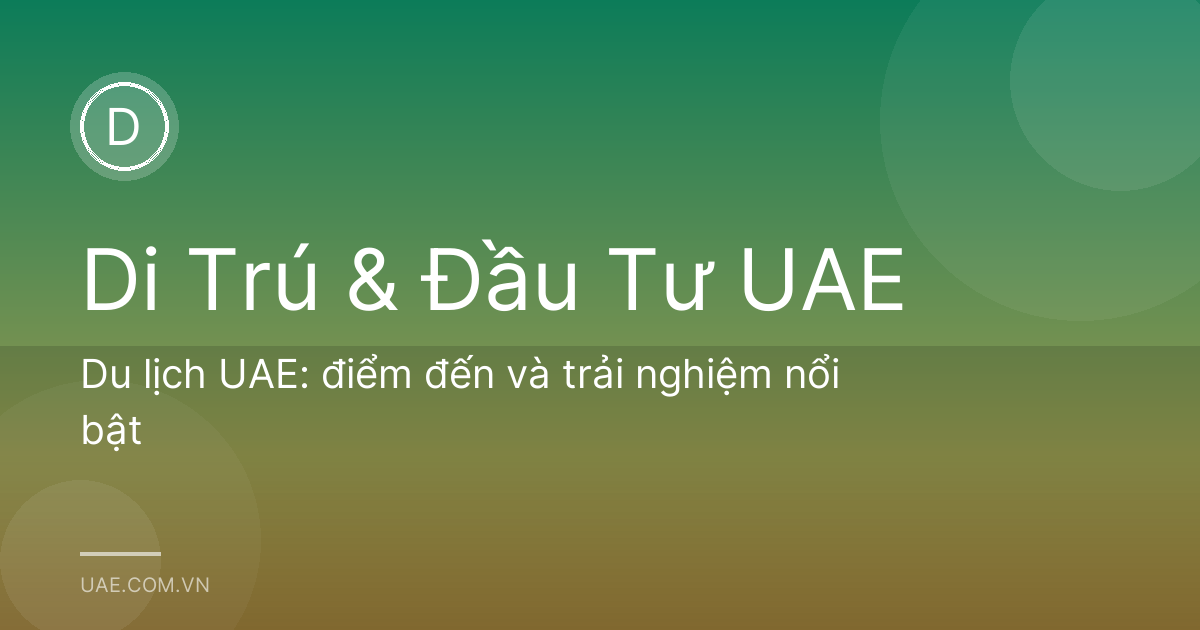 Du lịch UAE: điểm đến và trải nghiệm nổi bật