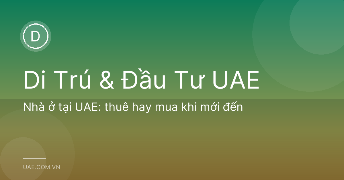 Nhà ở tại UAE: thuê hay mua khi mới đến